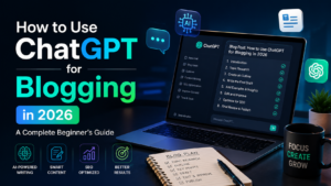 How to Use ChatGPT for Blogging in 2026: 7 Proven Steps to Create Better, Human-Led Content